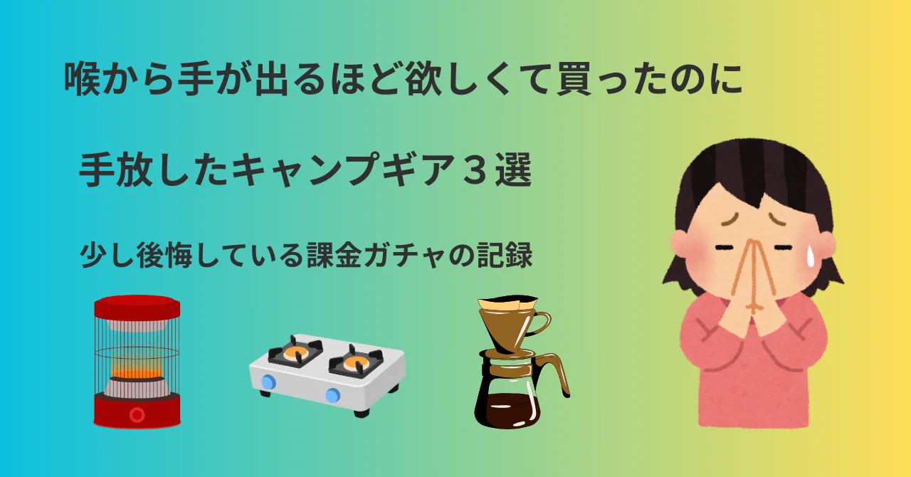 喉から手が出るほど欲しかったのに、手放したキャンプギア ３選
