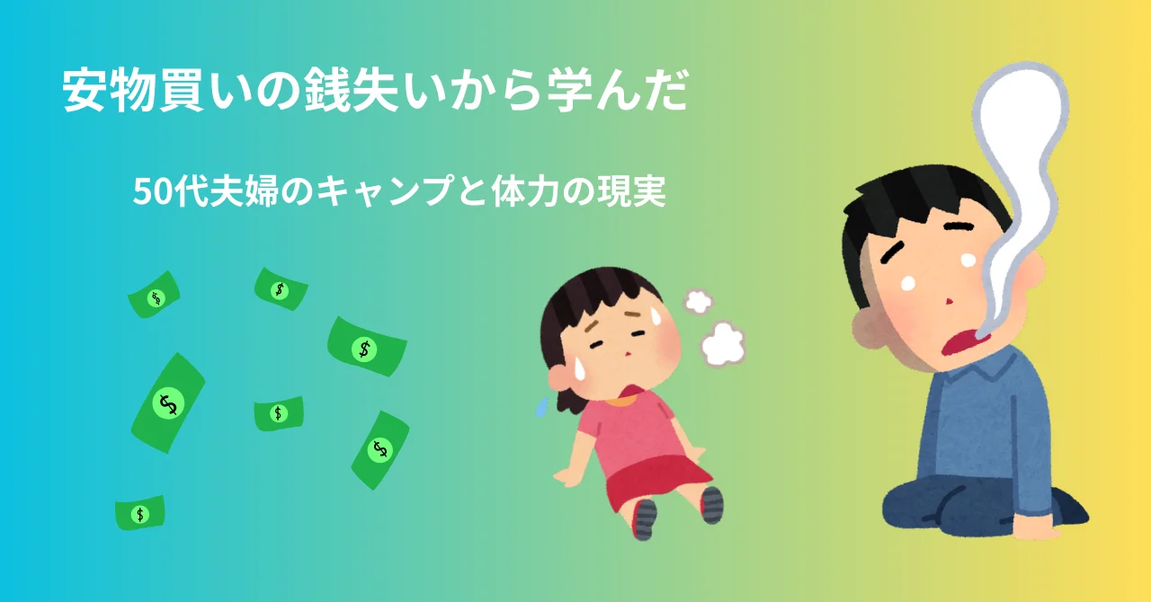 安物買いの銭失いから学んだ50代夫婦キャンプの体力問題とギア選び